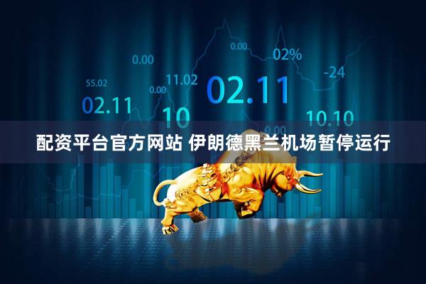 配资平台官方网站 伊朗德黑兰机场暂停运行